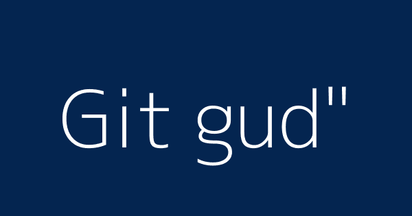 Git gud  Definitions & Meanings